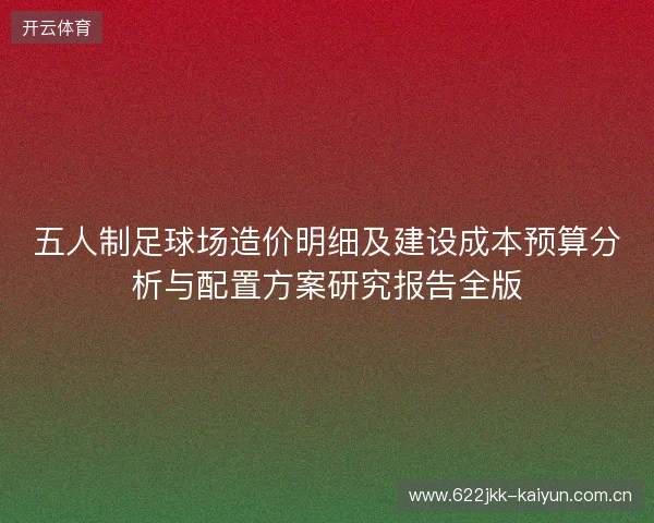 五人制足球场造价明细及建设成本预算分析与配置方案研究报告全版