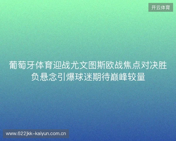 葡萄牙体育迎战尤文图斯欧战焦点对决胜负悬念引爆球迷期待巅峰较量