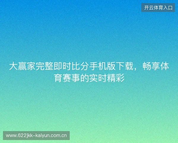 大赢家完整即时比分手机版下载，畅享体育赛事的实时精彩